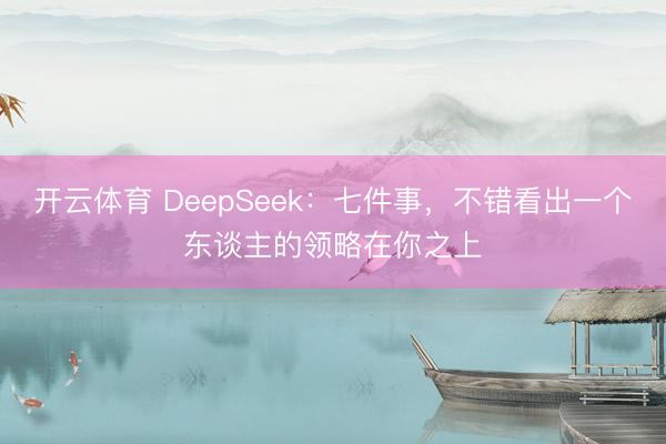 开云体育 DeepSeek：七件事，不错看出一个东谈主的领略在你之上