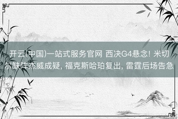 开云(中国)一站式服务官网 西决G4悬念! 米切尔缺阵杰威成疑， 福克斯哈珀复出， 雷霆后场告急